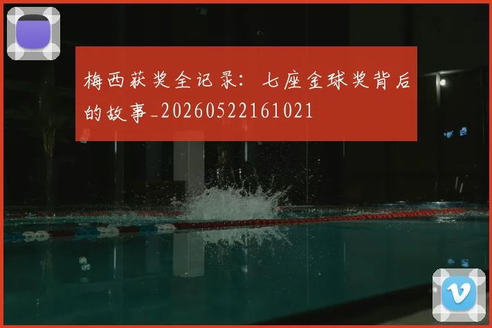 梅西获奖全记录：七座金球奖背后的故事_20260522161021
